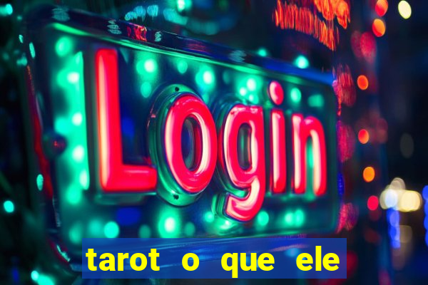 tarot o que ele sente por mim